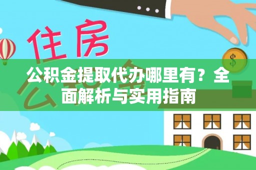 沙坪坝公积金提取代办哪里有？全面解析与实用指南
