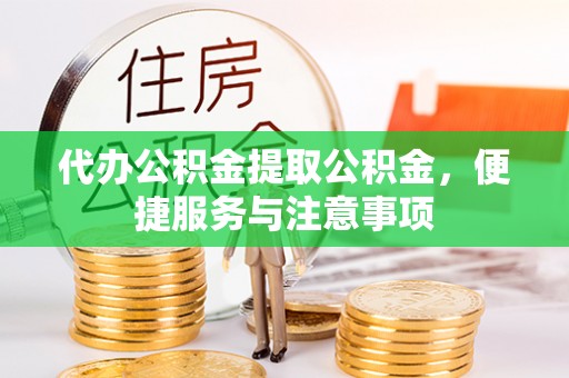 沙坪坝代办公积金提取公积金，便捷服务与注意事项