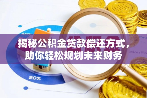 沙坪坝揭秘公积金贷款偿还方式，助你轻松规划未来财务