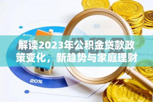 沙坪坝解读2023年公积金贷款政策变化，新趋势与家庭理财规划