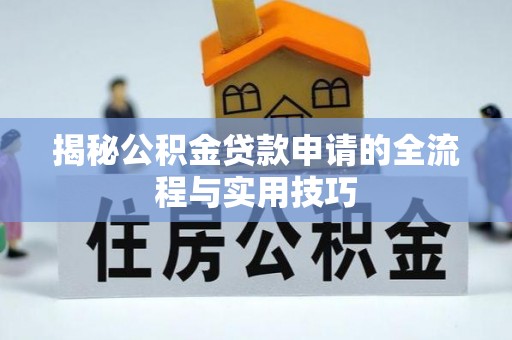沙坪坝揭秘公积金贷款申请的全流程与实用技巧
