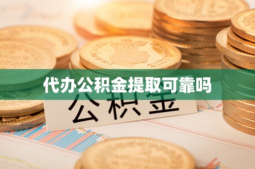 沙坪坝代办公积金提取可靠吗
