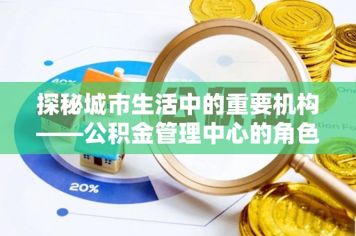沙坪坝探秘城市生活中的重要机构——公积金管理中心的角色与意义