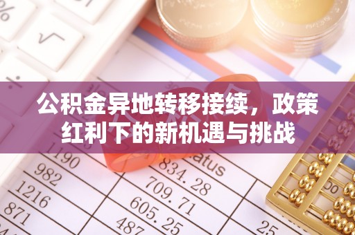 沙坪坝公积金异地转移接续，政策红利下的新机遇与挑战