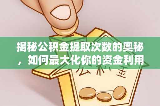 沙坪坝揭秘公积金提取次数的奥秘，如何最大化你的资金利用？