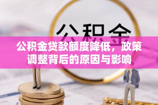 沙坪坝公积金贷款额度降低，政策调整背后的原因与影响
