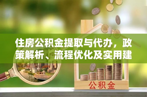沙坪坝住房公积金提取与代办，政策解析、流程优化及实用建议