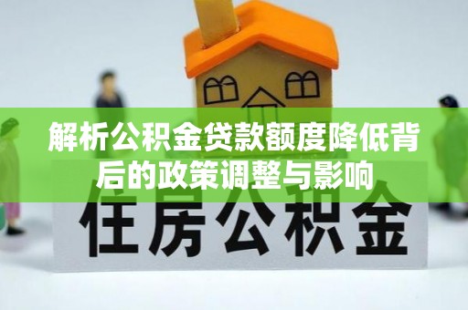 沙坪坝解析公积金贷款额度降低背后的政策调整与影响