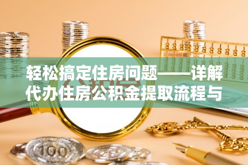 沙坪坝轻松搞定住房问题——详解代办住房公积金提取流程与技巧