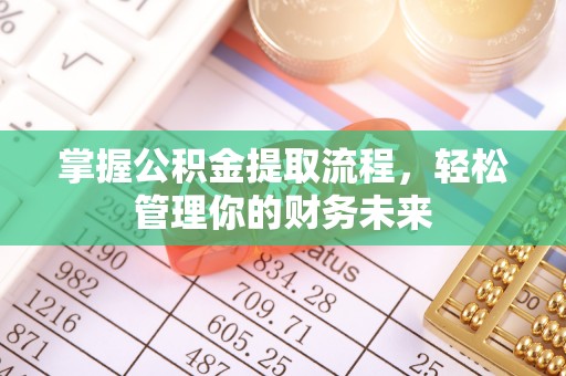 沙坪坝掌握公积金提取流程，轻松管理你的财务未来