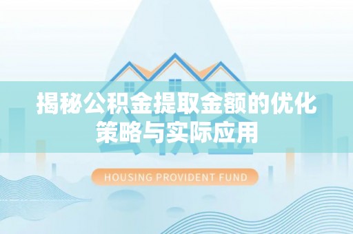 沙坪坝揭秘公积金提取金额的优化策略与实际应用