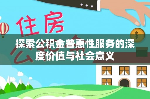 沙坪坝探索公积金普惠性服务的深度价值与社会意义