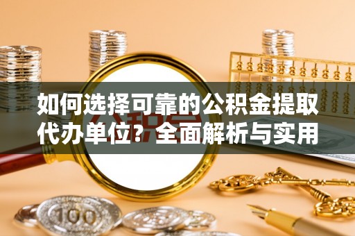 沙坪坝如何选择可靠的公积金提取代办单位？全面解析与实用建议