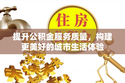 沙坪坝提升公积金服务质量，构建更美好的城市生活体验