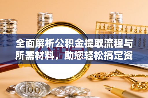 沙坪坝全面解析公积金提取流程与所需材料，助您轻松搞定资金提取
