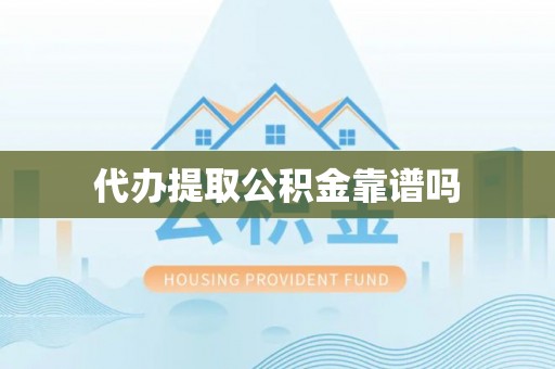 沙坪坝代办提取公积金靠谱吗