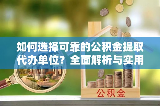 沙坪坝如何选择可靠的公积金提取代办单位？全面解析与实用指南