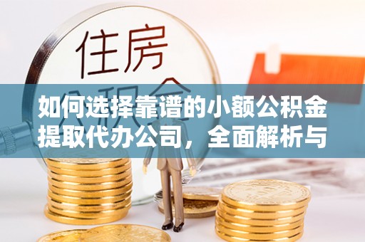 沙坪坝如何选择靠谱的小额公积金提取代办公司，全面解析与实用指南