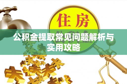 沙坪坝公积金提取常见问题解析与实用攻略