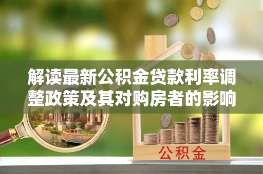 沙坪坝解读最新公积金贷款利率调整政策及其对购房者的影响