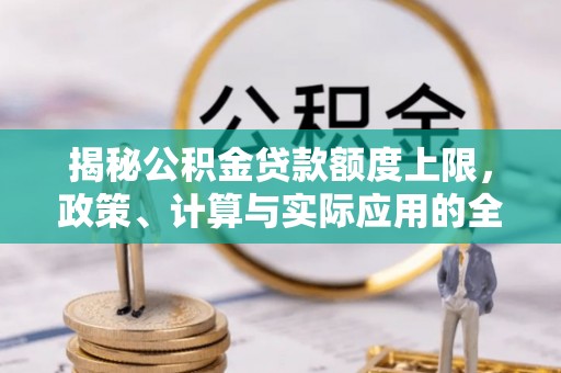 沙坪坝揭秘公积金贷款额度上限，政策、计算与实际应用的全面解析