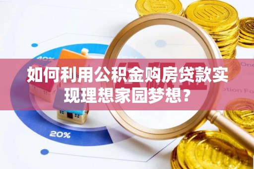 沙坪坝如何利用公积金购房贷款实现理想家园梦想？