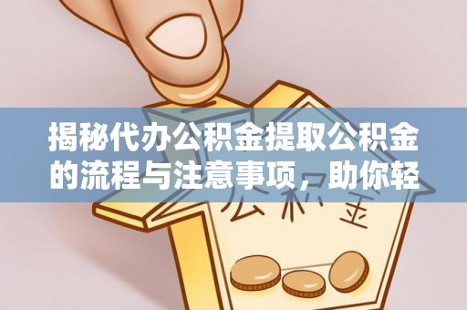 沙坪坝揭秘代办公积金提取公积金的流程与注意事项，助你轻松拿回属于你的钱