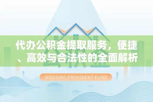 沙坪坝代办公积金提取服务，便捷、高效与合法性的全面解析