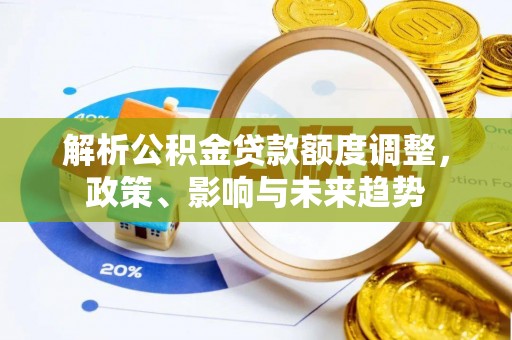 沙坪坝解析公积金贷款额度调整，政策、影响与未来趋势