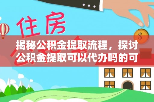 沙坪坝揭秘公积金提取流程，探讨公积金提取可以代办吗的可行性与注意事项