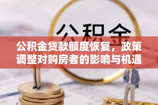沙坪坝公积金贷款额度恢复，政策调整对购房者的影响与机遇