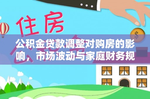 沙坪坝公积金贷款调整对购房的影响，市场波动与家庭财务规划
