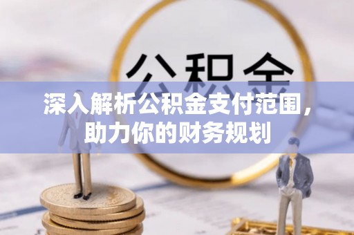 沙坪坝深入解析公积金支付范围，助力你的财务规划