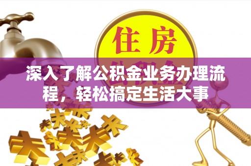 沙坪坝深入了解公积金业务办理流程，轻松搞定生活大事