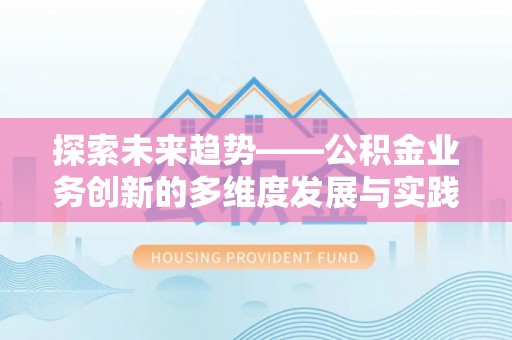 沙坪坝探索未来趋势——公积金业务创新的多维度发展与实践