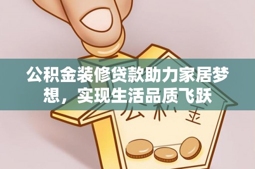 沙坪坝公积金装修贷款助力家居梦想，实现生活品质飞跃
