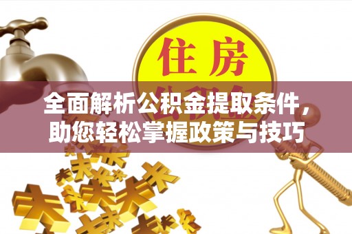 沙坪坝全面解析公积金提取条件，助您轻松掌握政策与技巧
