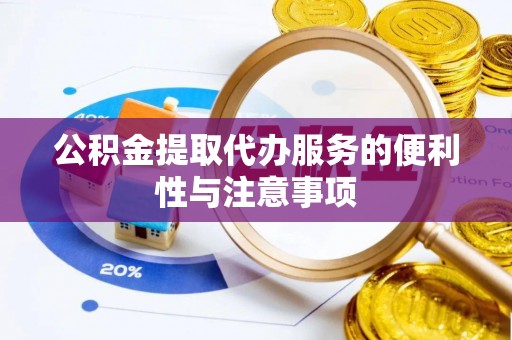 沙坪坝公积金提取代办服务的便利性与注意事项