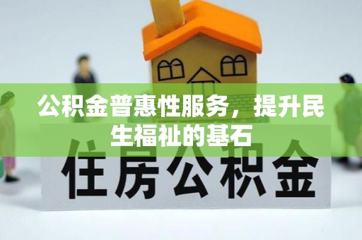 沙坪坝公积金普惠性服务，提升民生福祉的基石