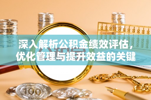 沙坪坝深入解析公积金绩效评估，优化管理与提升效益的关键路径