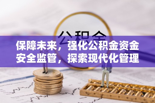 沙坪坝保障未来，强化公积金资金安全监管，探索现代化管理新路径