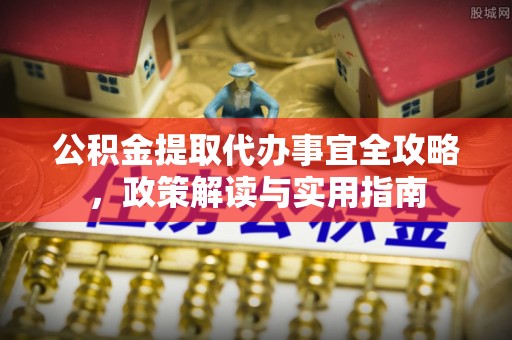 沙坪坝公积金提取代办事宜全攻略，政策解读与实用指南