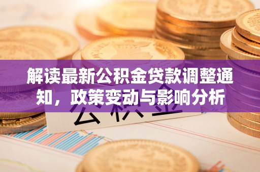 沙坪坝解读最新公积金贷款调整通知，政策变动与影响分析