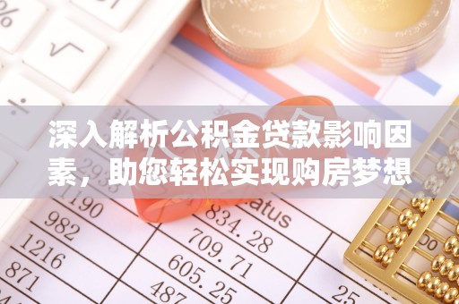 沙坪坝深入解析公积金贷款影响因素，助您轻松实现购房梦想