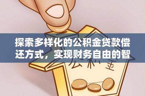 沙坪坝探索多样化的公积金贷款偿还方式，实现财务自由的智慧选择