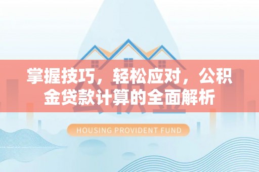 沙坪坝掌握技巧，轻松应对，公积金贷款计算的全面解析