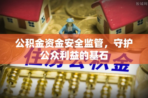 沙坪坝公积金资金安全监管，守护公众利益的基石