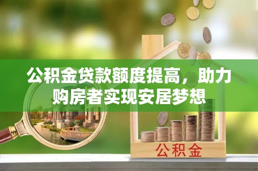 沙坪坝公积金贷款额度提高，助力购房者实现安居梦想