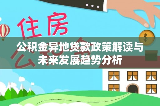 沙坪坝公积金异地贷款政策解读与未来发展趋势分析