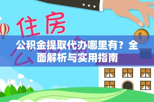 沙坪坝公积金提取代办哪里有？全面解析与实用指南